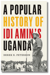‘A Standard Historical past of Idi Amin’s Uganda’ by Derek R. Peterson evaluation
