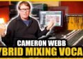 Hybrid Vocal Mixing: The Trendy Analogue-Digital Method With Cameron Webb