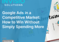 Google Adverts in a Aggressive Market: Methods to Win With out Merely Spending Extra